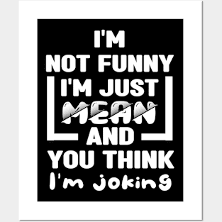 I'm not funny I'm just mean and you think I'm joking Posters and Art